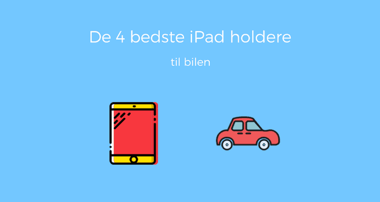 De 4 bedste iPad holdere til bilen