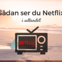 Se Netflix i udlandet