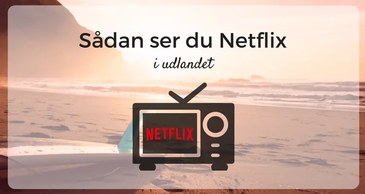Se Netflix i udlandet