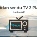 Se TV 2 Play i udlandet