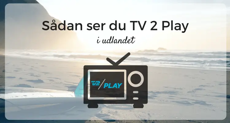 Se TV 2 Play i udlandet