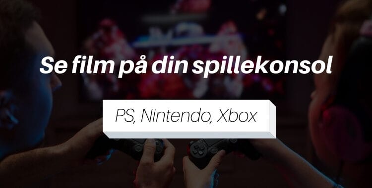 Se film på Playstation, Nintendo og xbox